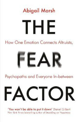 The Fear Factor: How One Emotion Connects Altruists, Psychopaths and Everyone