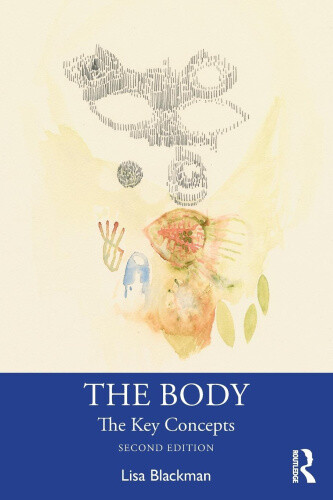 The Body: The Key Concepts by Blackman, Lisa
