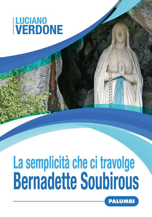 Semplicità Che Ci Travolge. Bernadette Soubirous - Luciano Verdone - 2021