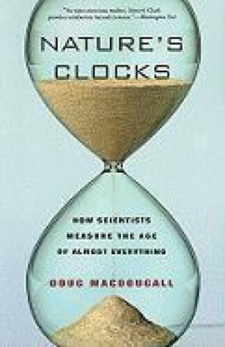 Nature's Clocks: How Scientists Measure the Age of Almost Everything