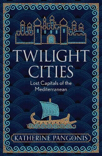 Twilight Cities: Lost Capitals of the Mediterranean by Pangonis, Katherine