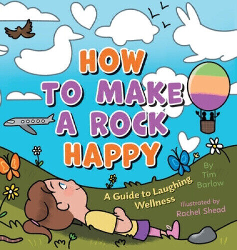 How to Make a Rock Happy: A Guide to Laughing Wellness by Tim Barlow