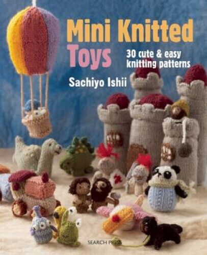 Mini Knitted Toys: Over 30 Cute & Easy Knitting Patterns (Mini Knitted)