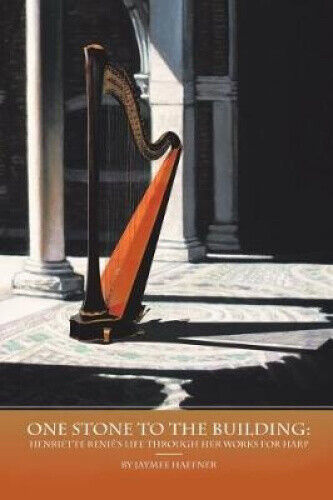 One Stone to the Building: Henriette Renié's Life Through Her Works for Harp