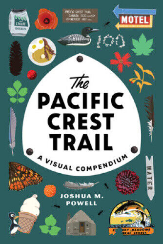 The Pacific Crest Trail: A Visual Compendium by Powell, Joshua M.