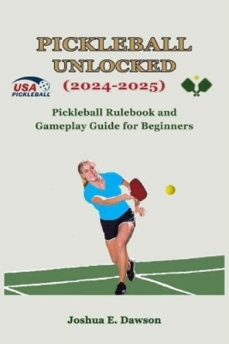 Joshua E. Dawson Joshua E Dawson Pickleball Unlocked (2024-2025) (Tascabile)