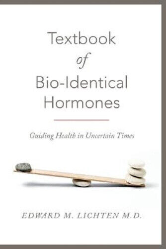 Textbook of Bio-Identical Hormones by Edward M. Lichten M. D.
