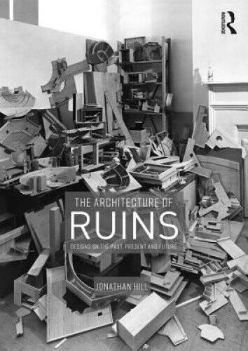 The Architecture of Ruins: Designs on the Past, Present and Future
