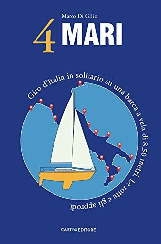 9788894574739 4 Mari. Giro d’Italia in solitario su un barca a...e gli approdi