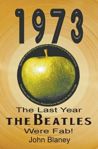 1973: The Last Year The Beatles Were Fab by John Blaney