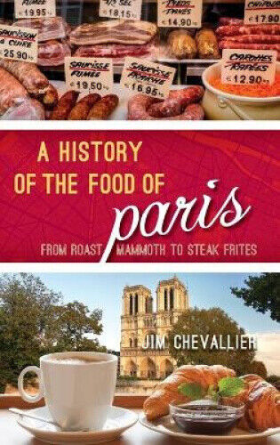 A History of the Food of Paris: From Roast Mammoth to Steak Frites (Big City