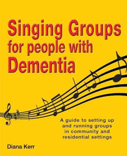 Singing Groups for People with Dementia: A Guide to Setting Up and Running