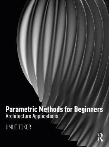 Parametric Methods for Beginners: Architecture Applications by Toker, Umut