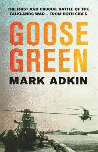 Goose Green: The first crucial battle of the Falklands War by Mark Adkin