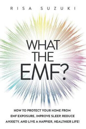 What the EMF?: How to Protect Your Home from EMF Exposure, Improve Sleep,