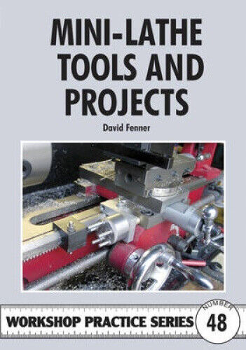 Mini-lathe Tools and Projects (Workshop Practice Series) by David Fenner