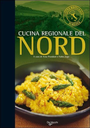Cucina regionale del Nord. di Anna Prandoni e Fabio Zago - Rilegato Ed De Vecchi