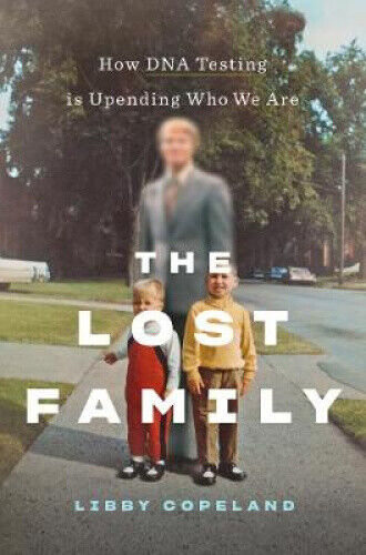 The Lost Family: How DNA Testing Is Upending Who We Are by Copeland, Libby