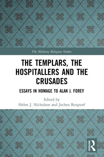The Templars, the Hospitallers and the Crusades: Essays in Homage to Alan J.