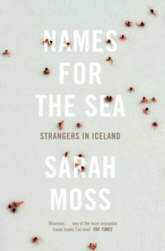 Names for the Sea: Strangers in Iceland by Moss, Sarah