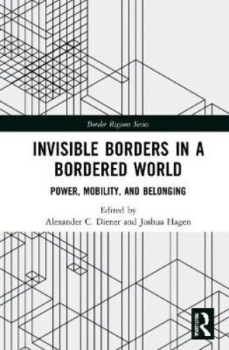 Invisible Borders in a Bordered World: Power, Mobility, and Belonging (Border