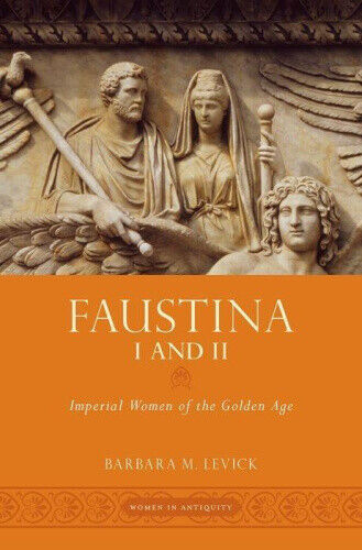 Faustina I and II: Imperial Women of the Golden Age (Women in Antiquity)