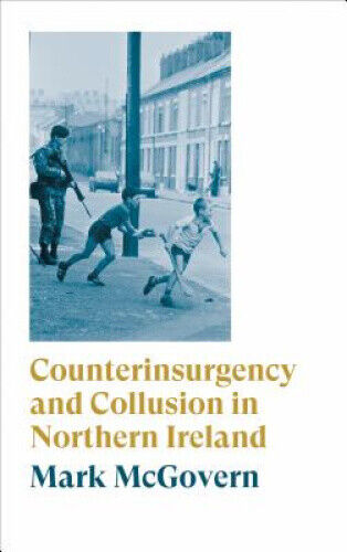Counterinsurgency and Collusion in Northern Ireland by Mcgovern, Mark