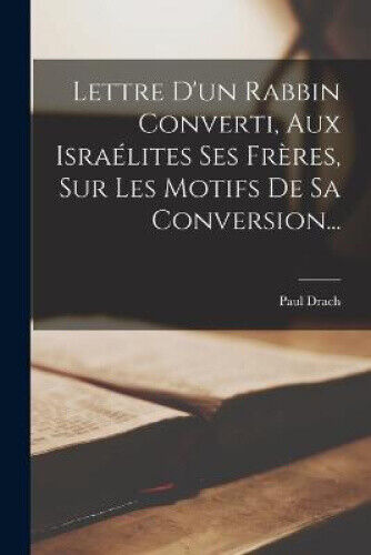 Lettre D'un Rabbin Converti, Aux Israélites Ses Frères, Sur Les Motifs De Sa