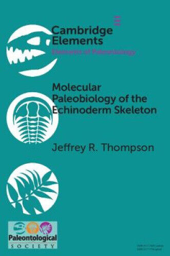 Molecular Paleobiology of the Echinoderm Skeleton (Elements of Paleontology)