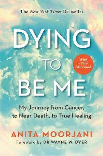 Dying to Be Me: My Journey from Cancer, to Near Death, to True Healing (10th