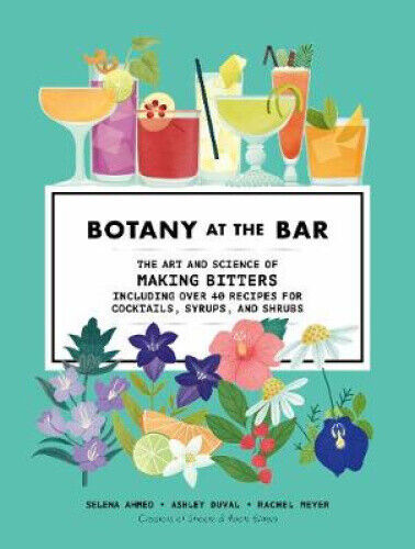Botany at the Bar: The Art and Science of Making Bitters by Selena Ahmed