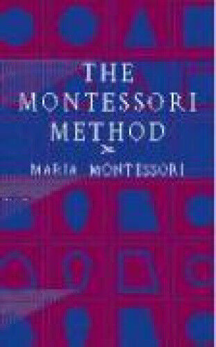 The Montessori Method by Montessori, Maria