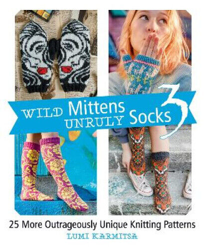 Wild Mittens and Unruly Socks 3: 25 More Outrageously Unique Knitting Patterns