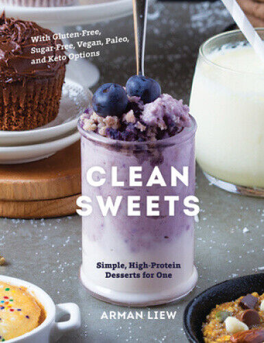 Clean Sweets: Simple, High-Protein Desserts for One by Liew, Arman