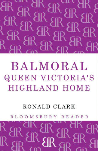 Balmoral: Queen Victoria's Highland Home by Clark, Ronald William