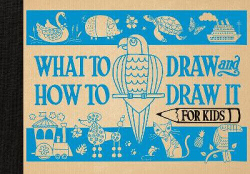What to Draw and How to Draw It for Kids by Pepper, Charlotte