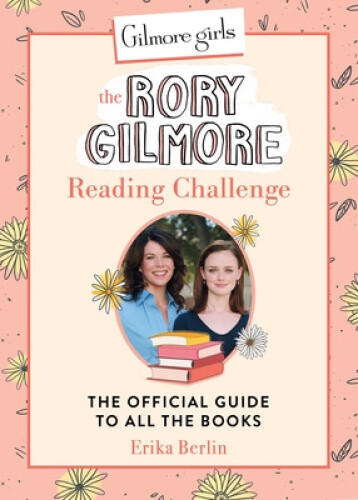 Gilmore Girls: The Rory Gilmore Reading Challenge: The Official Guide to All