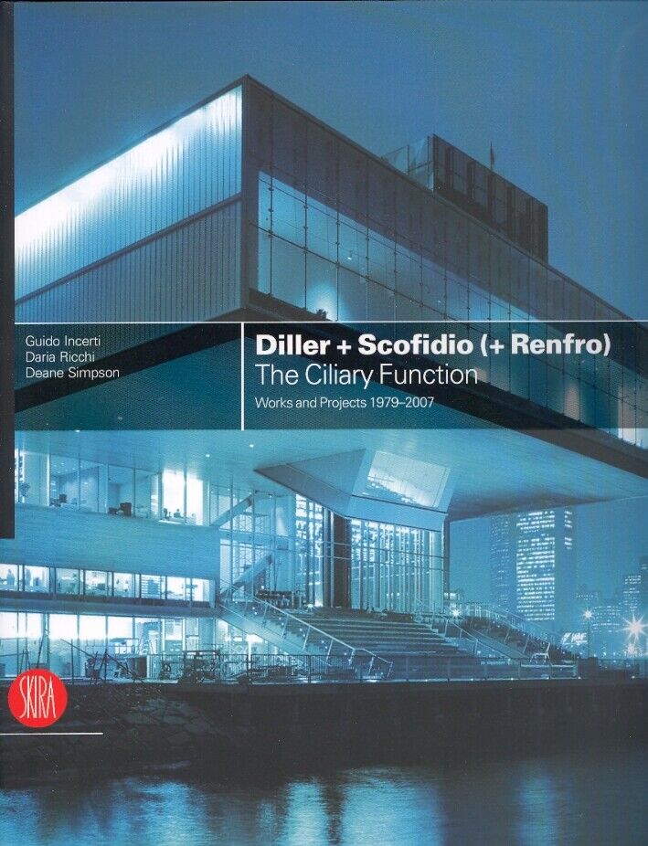 Diller Scofidio (Renfro). The Ciliary Function. Works and Projects 1979-2007
