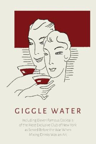 Giggle Water: Including Eleven Famous Cocktails of the Most Exclusive Club of