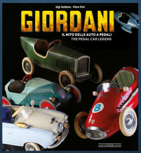 Giordani: Il Mito Delle Auto a Pedali/The Pedal Car Legend by Soldano, Gigi