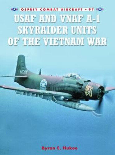 USAF and VNAF A-1 Skyraider Units of the Vietnam War (Combat Aircraft)