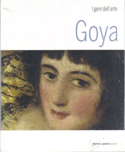 I geni dell’arte.  Goya. di Rapelli Paola  - Ed. Mondadori Arte