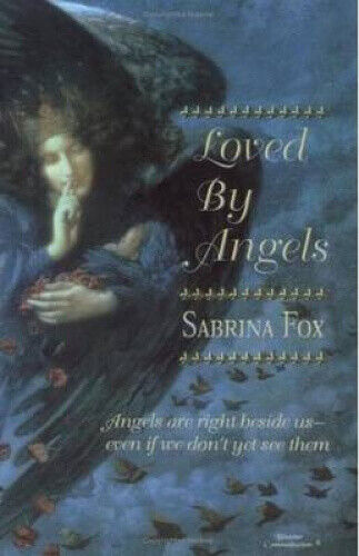 Loved by Angels: Angels Are Right Beside Us-Even If We Don't Yet See Them