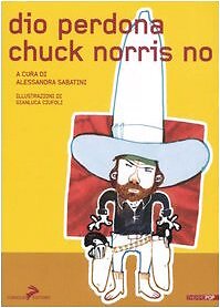 9788860630193 Dio perdona Chuck Norris no - A. Sabatini,G. Ciufoli