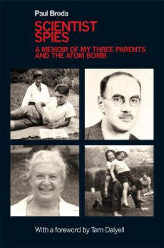 Scientist Spies: A Memoir of My Three Parents and the Atom Bomb by Broda, Paul