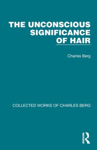 The Unconscious Significance of Hair (Collected Works of Charles Berg)