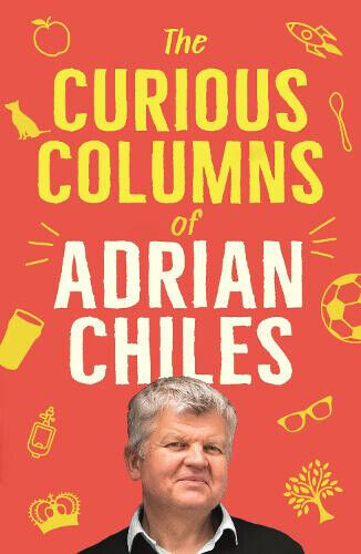 The Curious Columns of Adrian Chiles by Adrian Chiles