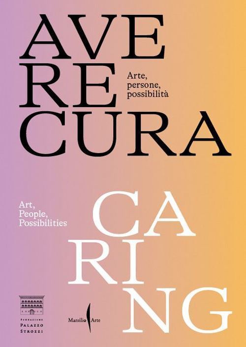 AVERE CURA. ARTE, PERSONE, POSSIBILITA'  - BALZANI I. (Curatore) - Marsilio Arte