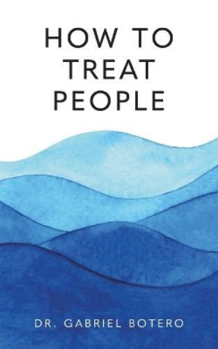Dr. Gabriel Botero Gabriel Botero How To Treat People (Tascabile)