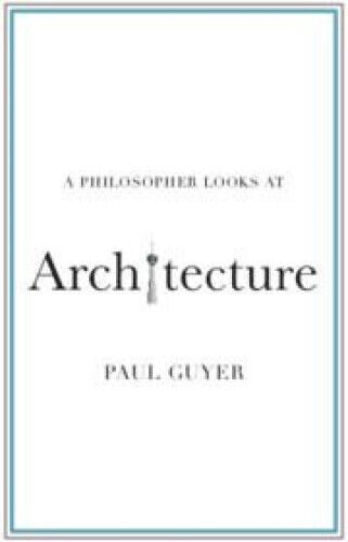 A Philosopher Looks at Architecture (A Philosopher Looks At) by Guyer, Paul